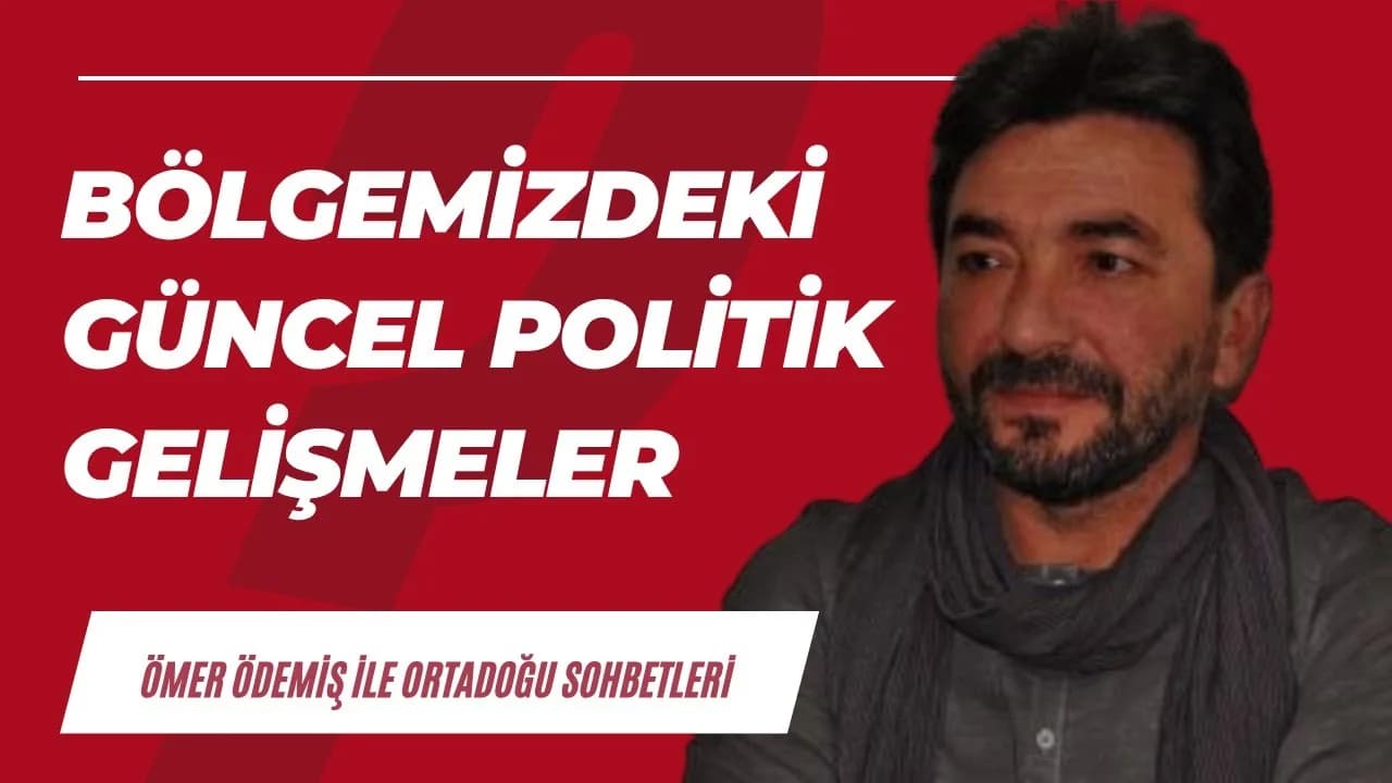 Bölgemizdeki güncel politik gelişmeler