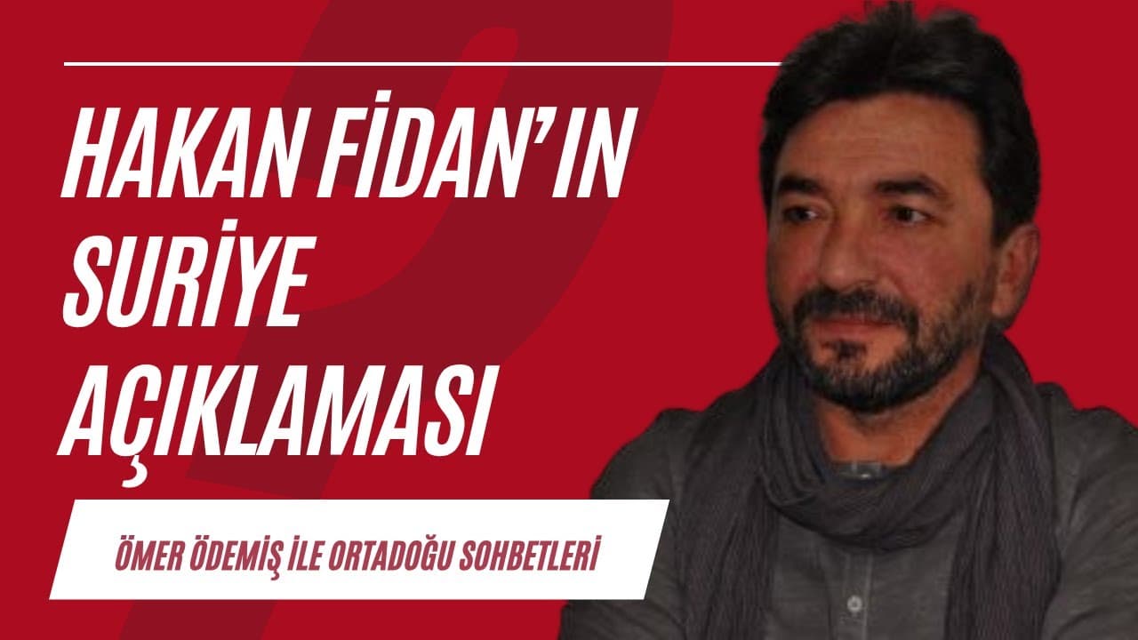 Hakan Fidan'ın Suriye açıklaması ve güncel gelişmeler
