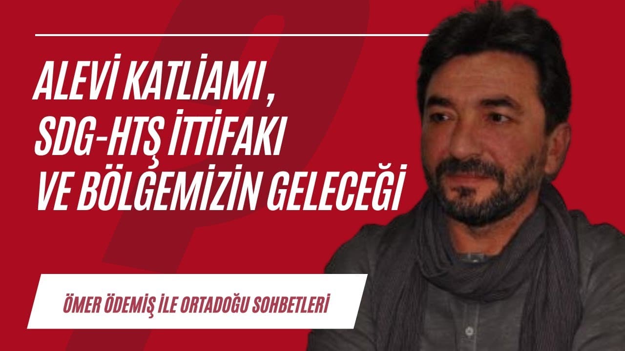 Alevi katliamı, SDG-HTŞ ittifakı ve bölgemizin geleceği | Ortadoğu Sohbetleri