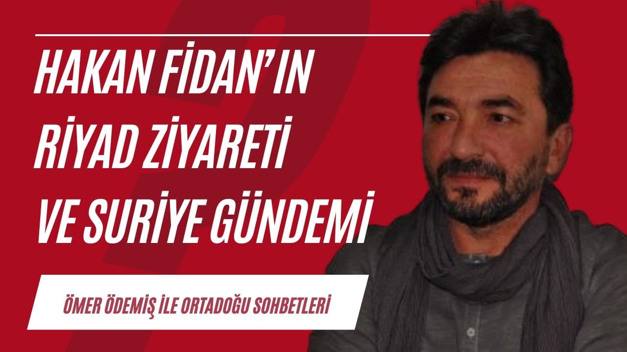 Hakan Fidan'ın Riyad ziyareti ve Suriye Gündemi | Ortadoğu Sohbetleri