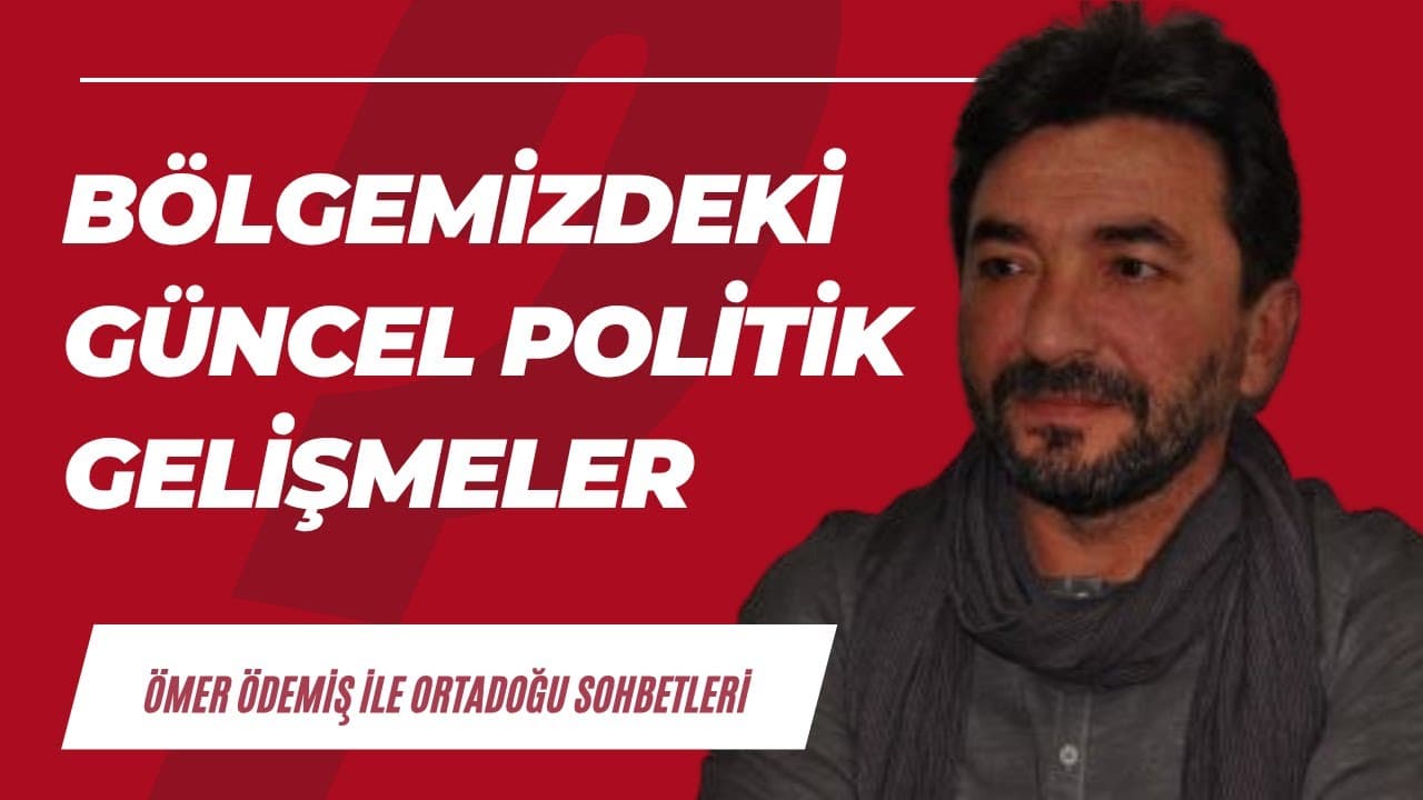 Bölgemizdeki güncel politik gelişmeler