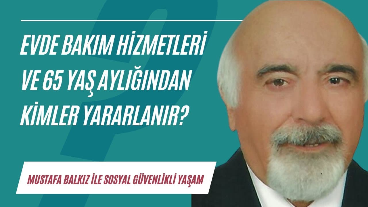 Evde Bakım hizmetleri ve 65 yaş aylığından kimler yararlanır? | Sosyal Güvenlikli Yaşam