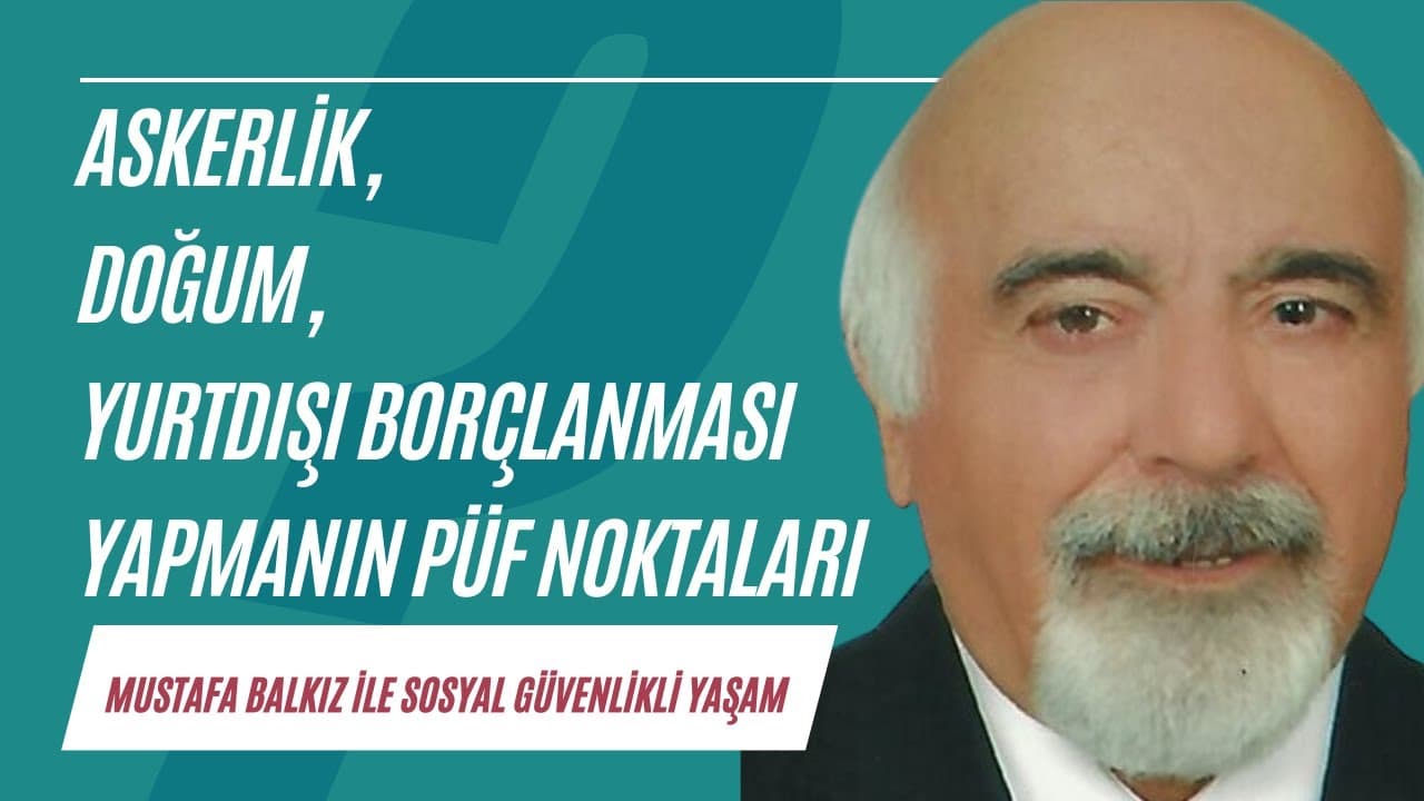 Askerlik , doğum, yurtdışı borçlanması yapmanın püf noktaları | Sosyal Güvenlikli Yaşam