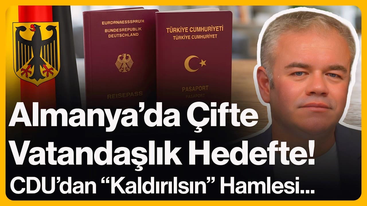Almanya'da Çifte Vatandaşlık Hedefte! CDU'dan "Kaldırılsın" Hamlesi... | 25 Mayıs 2026