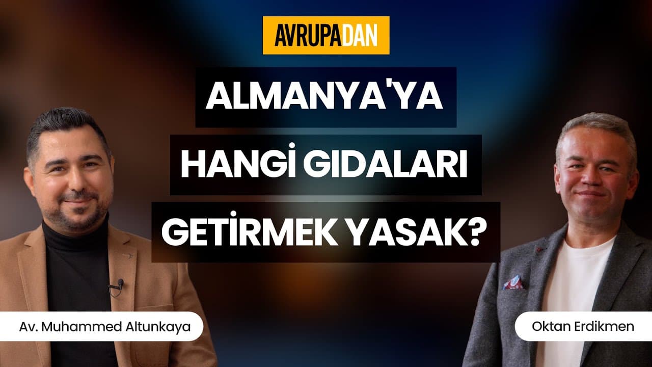 Almanya'ya hangi gıdaları getirmek yasak? - Av. Muhammed Altunkaya ve Oktan Erdikmen