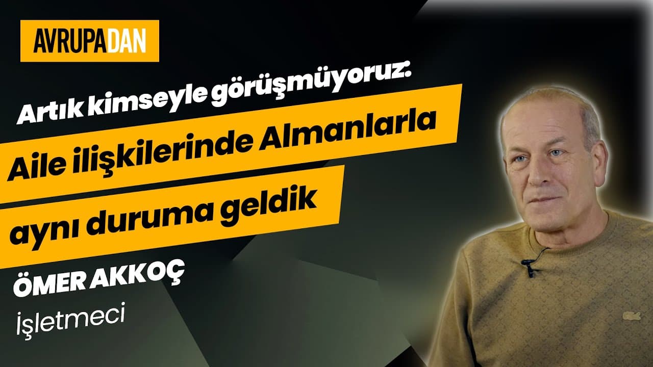"Aile ilişkilerinde Almanlarla aynı duruma geldik" Ömer Akkoç'un hikayesi...