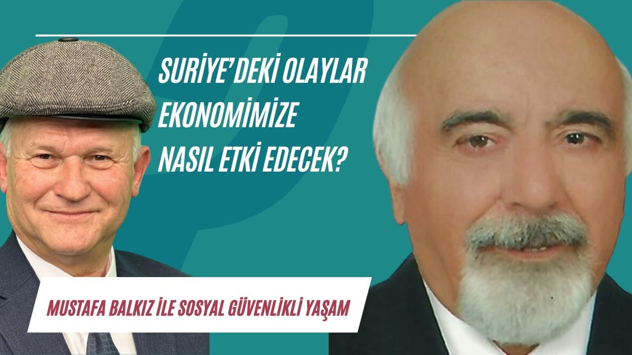 Suriye'deki olaylar ekonomimize nasıl yansır? | Sosyal Güvenlikli Yaşam