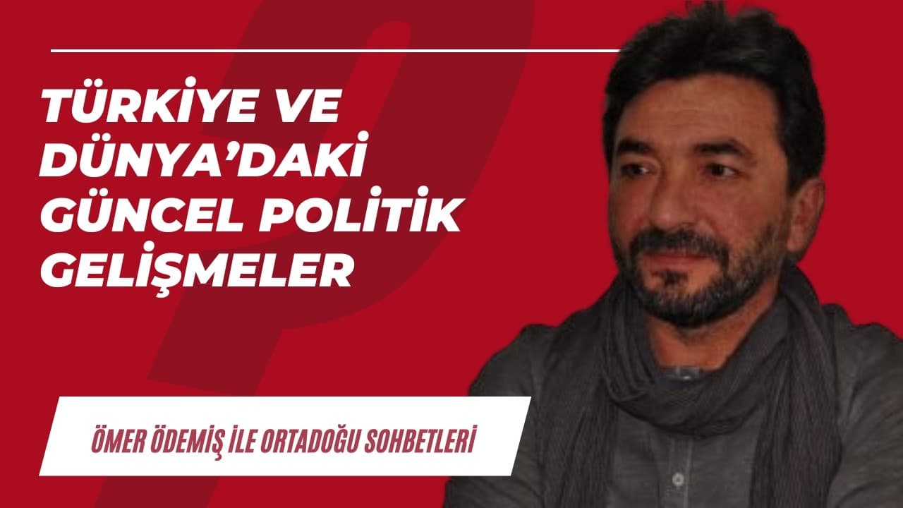 Türkiye ve Dünya'daki güncel politik gelişmeler